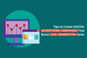 How to Create Digital Advertising Campaigns That Boost Lead Generation Rates